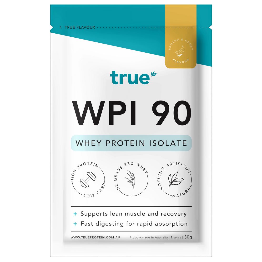 True Nutrition WPI 90 whey protein isolate 30g single-serve pouch — True brand banana &amp; honey flavour, NZ grass-fed whey, high protein low carb, natural no artificial ingredients, fast-digesting recovery powder, proudly made in Australia.